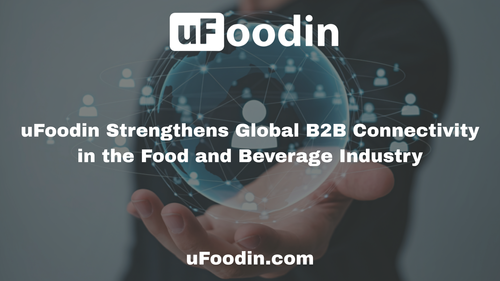 uFoodin Strengthens Global B2B Connectivity in the Food and Beverage Industry